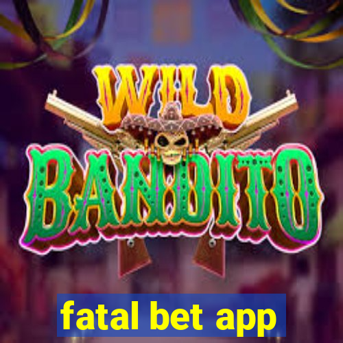 fatal bet app